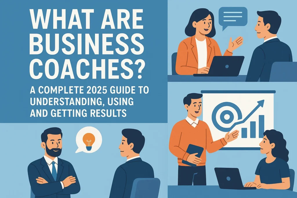 What Are Business Coaches? A Complete 2025 Guide to Understanding Using and Getting Results