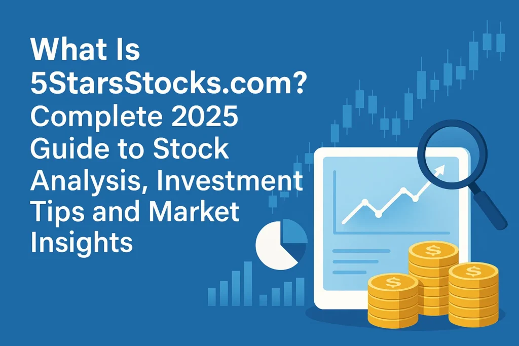 What Is 5StarsStocks.com? Complete 2025 Guide to Stock Analysis Investment Tips and Market Insights