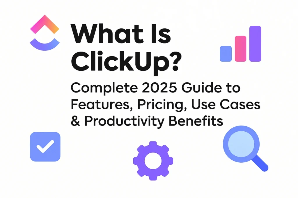 What Is ClickUp? Complete 2025 Guide to Features Pricing Use Cases & Productivity Benefits