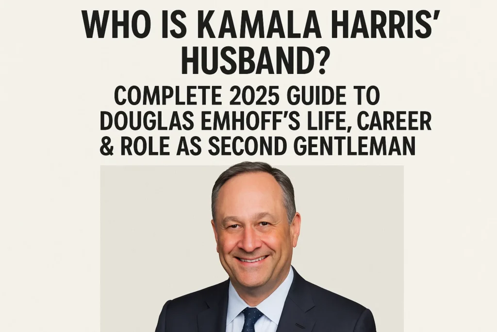 Who Is Kamala Harris’ Husband? Complete 2025 Guide to Douglas Emhoff’s Life Career & Role as Second Gentleman