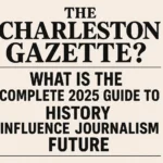 What Is the Charleston Gazette? Complete 2025 Guide to Its History Influence Journalism Future