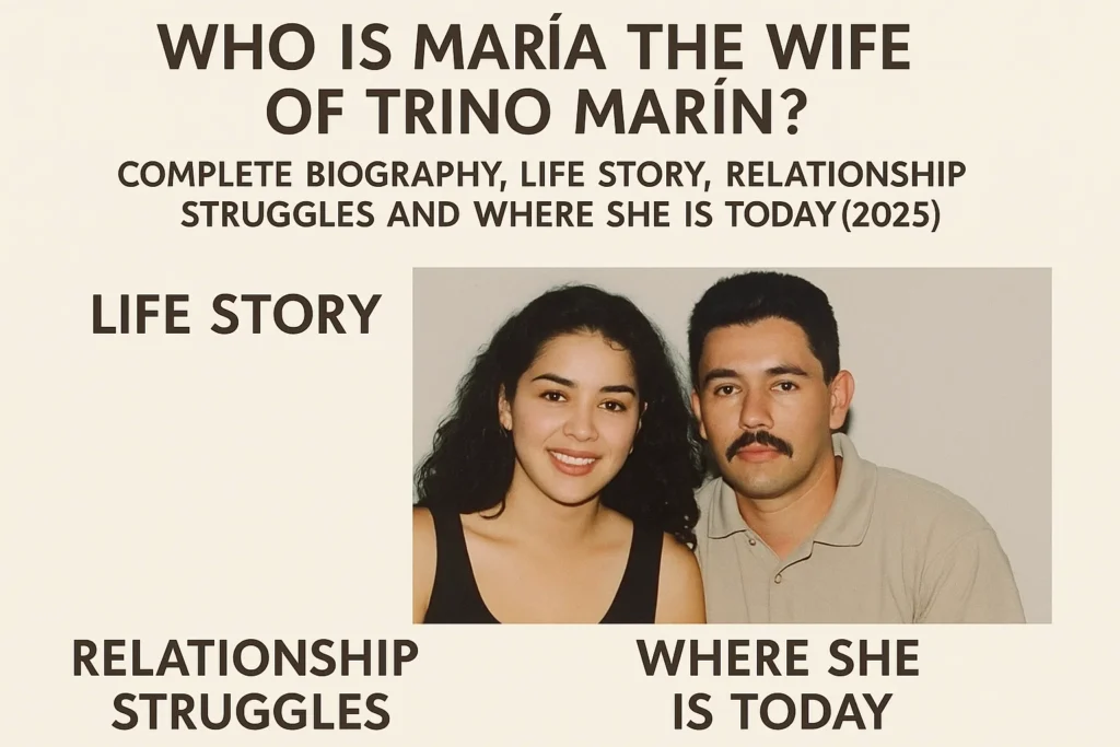 Who Is María the Wife of Trino Marín? Complete Biography Life Story Relationship Struggles and Where She Is Today 2025 Full Guide