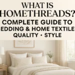 What Is HomeThreads? Complete Guide to Bedding Home Textiles Quality Style