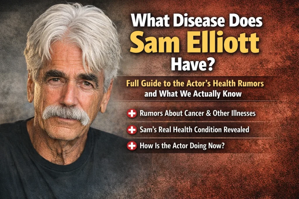 What Disease Does Sam Elliott Have? Full Guide to the Actor’s Health Rumors and What We Actually Know