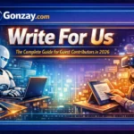 Gonzay.com Write For Us The Complete Guide for Guest Contributors in 2026